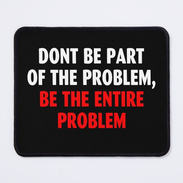 Item preview, DONT BE PART OF THE PROBLEM, BE THE ENTIRE PROBLEM designed and sold by terahsino81.