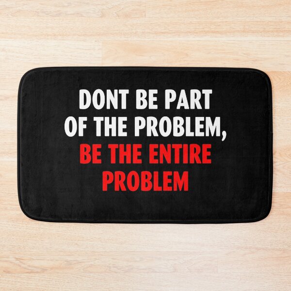 Item preview, DONT BE PART OF THE PROBLEM, BE THE ENTIRE PROBLEM designed and sold by terahsino81.