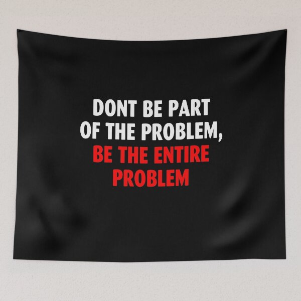 Item preview, DONT BE PART OF THE PROBLEM, BE THE ENTIRE PROBLEM designed and sold by terahsino81.