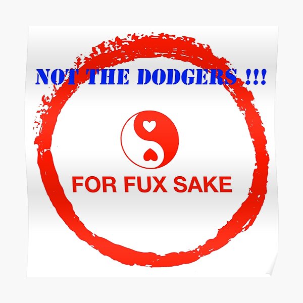 NOT THE DODGERS !!! FOR FUX SAKE Poster