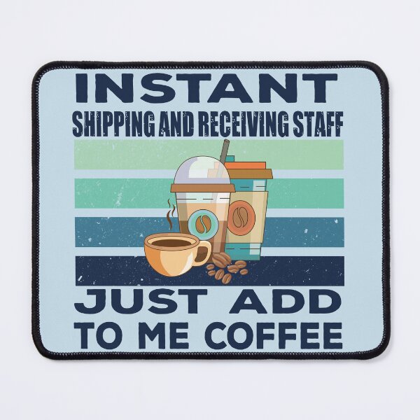 Item preview, Instant shipping and receiving staff just add to me coffee, dark text, arranging, inventory staff, retailer joke, quote, funny job title profession, coffee and job title designed and sold by SGS-.