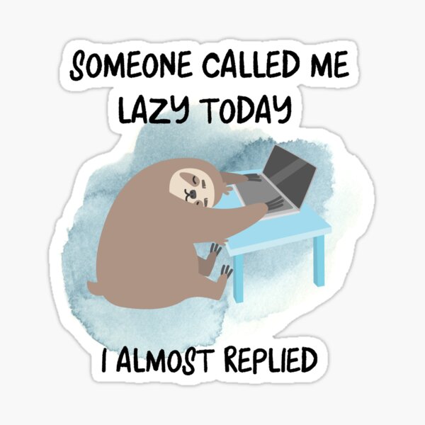 Someone Called Me Lazy Today, I Almost Replied (Lazy Sloth) Sticker