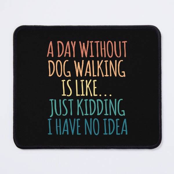 Item preview, A Day Without Dog Walking Is Like Just Kidding I Have No Idea designed and sold by kindxinn.