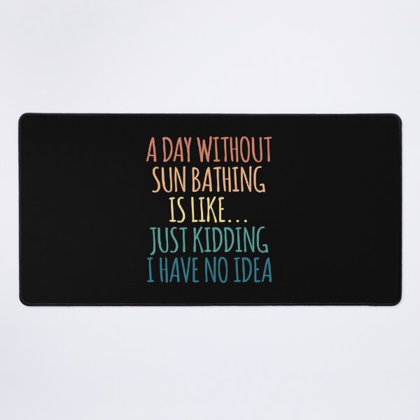Item preview, A Day Without Sun Bathing Is Like Just Kidding I Have No Idea designed and sold by kindxinn.