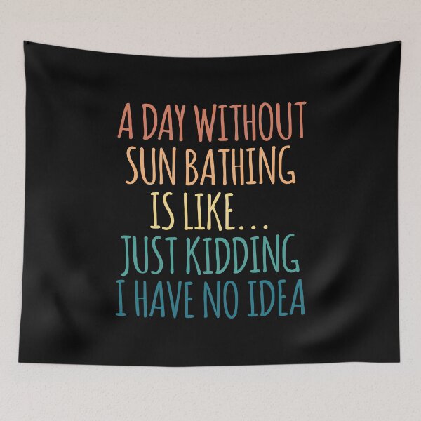 Item preview, A Day Without Sun Bathing Is Like Just Kidding I Have No Idea designed and sold by kindxinn.