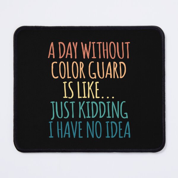 Item preview, A Day Without Color Guard Is Like Just Kidding I Have No Idea designed and sold by kindxinn.
