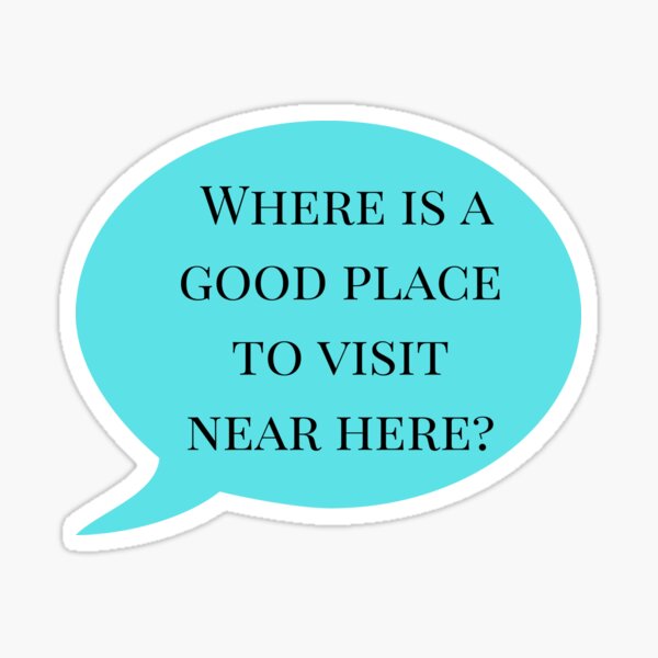 where-is-a-good-place-to-visit-near-here-sticker-for-sale-by