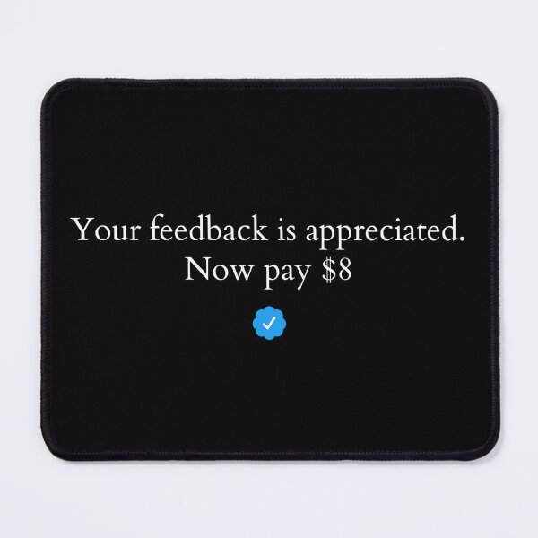 Item preview, Elon Musk: " Your feedback is appreciated. Now pay $8 " designed and sold by Dope Trends ☑️.