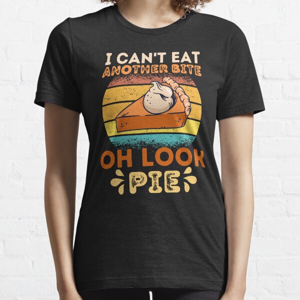 I Can't Eat Another Bite Oh Look Pie | Vintage Essential T-Shirt