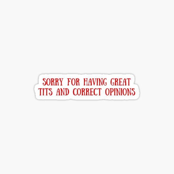 Funny Sorry For Having Great Tits And Correct Opinions Sticker For Sale By Ovicstore Redbubble 