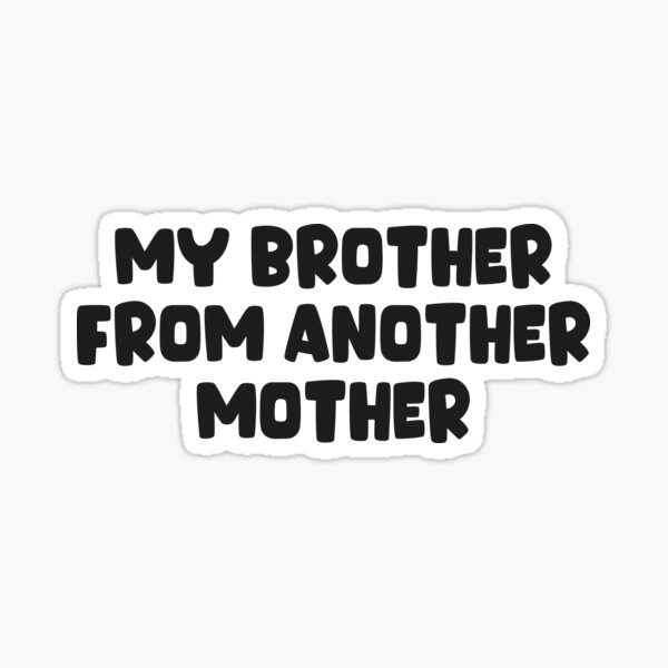 my-brother-from-another-mother-sticker-for-sale-by-aresbraccia