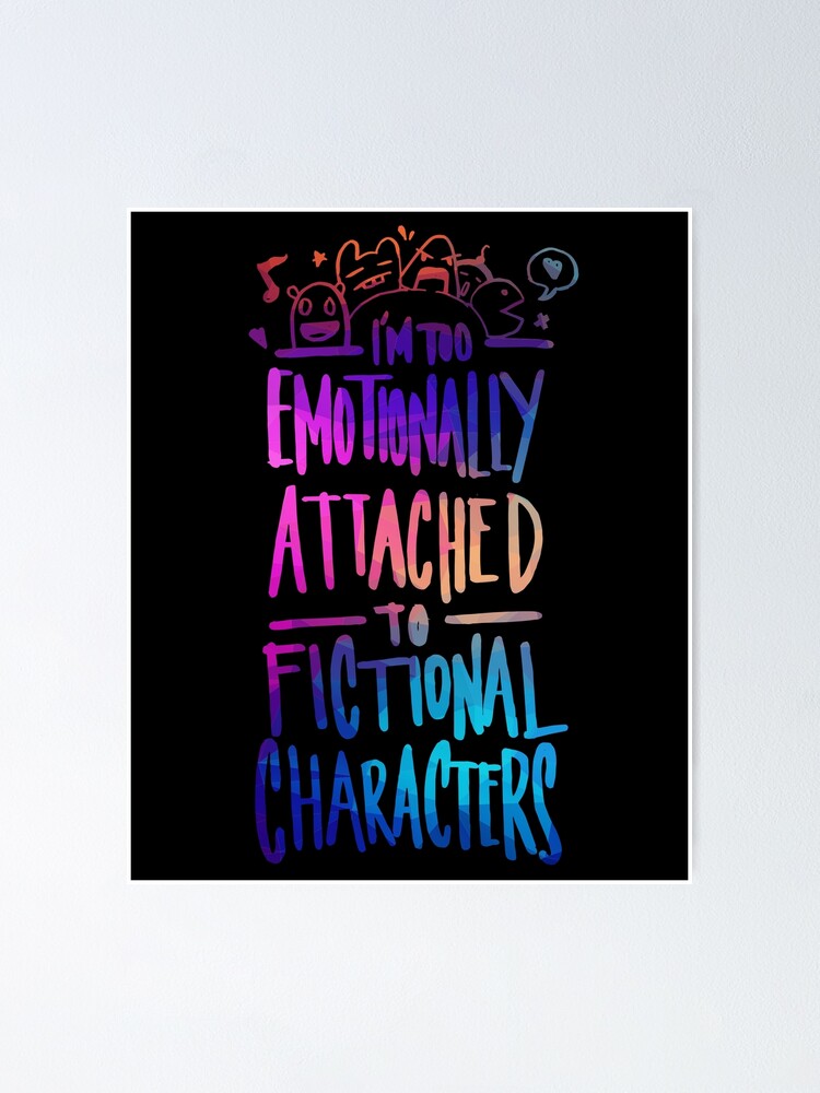 Emotionally Attached To Fictional Characters Poster For Sale By