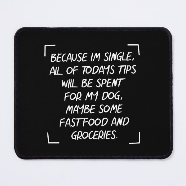 Item preview, TIPS Because I'm Single, All Of Todays Tips Will Be Spent For My Dog designed and sold by PapaBujuGaming.