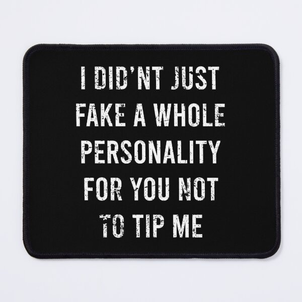 Item preview, TIPS I Didnt Just Fake A Whole Personality For You Not To Tip Me designed and sold by PapaBujuGaming.