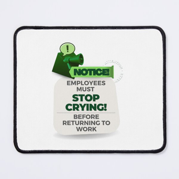 Item preview, employees must stop crying before returning to work designed and sold by bhsysfshop.