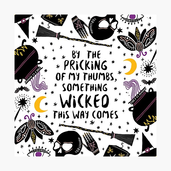 By the pricking of my thumbs, something wicked this way comes Photographic Print