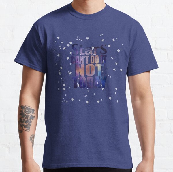 "Stars. Can't do it, not today." Classic T-Shirt