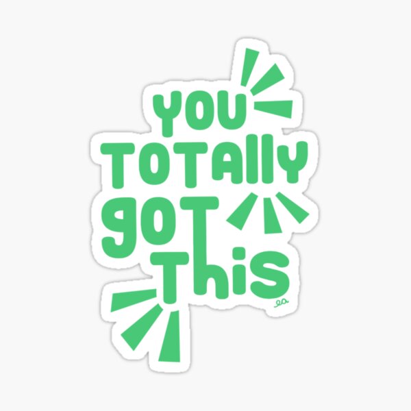 YOU TOTALLY GOT THIS Sticker