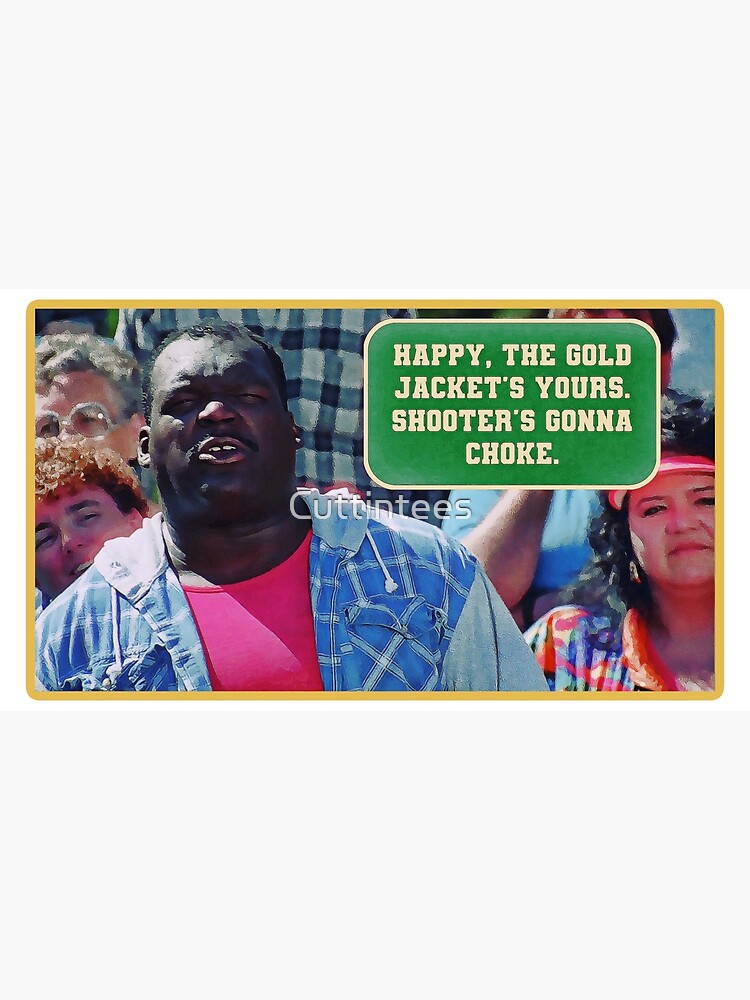 "Happy, the gold jacket’s yours. Shooter’s gonna choke." Poster for