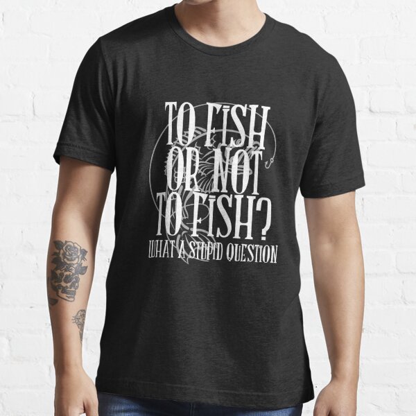 Vintage Retro To Fish Or Not To Fish What A Stupid Question Cool Fishing  T-Shirt