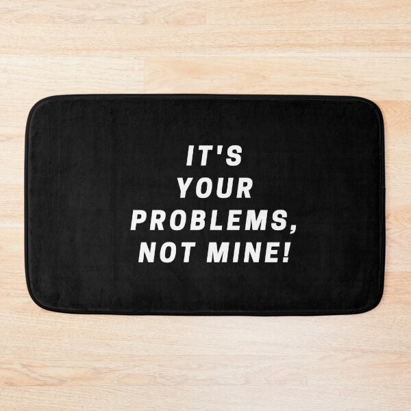 Item preview, It's your problem, not mine designed and sold by Apkdesigner.