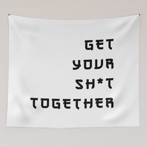 Item preview, get your sh*t together designed and sold by -DEEWOLF-.