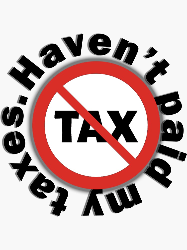 "Haven't paid my taxes" Sticker for Sale by RandomMerch Redbubble