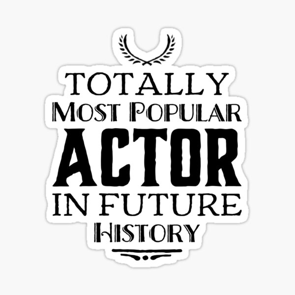 totally-most-popular-actor-in-future-history-sticker-for-sale-by