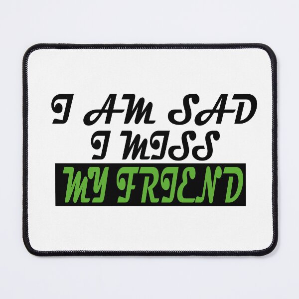 Item preview, I AM SAD I MISS MY FRIEND designed and sold by GridText.