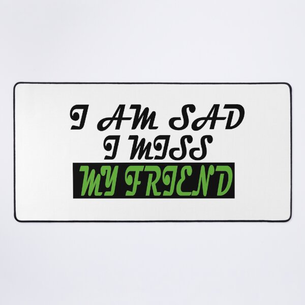 Item preview, I AM SAD I MISS MY FRIEND  designed and sold by GridText.