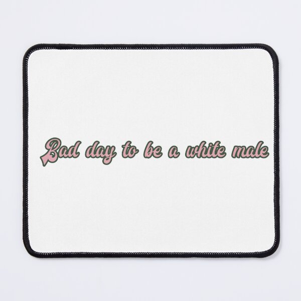 Item preview, Bad day to be a white male designed and sold by NaniniDesigns.