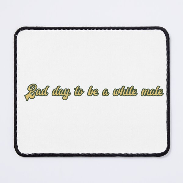 Item preview, Bad day to be a white male designed and sold by NaniniDesigns.