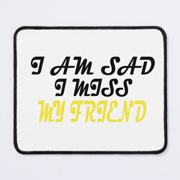 Item preview, I AM SAD I MISS MY FRIEND designed and sold by GridText.