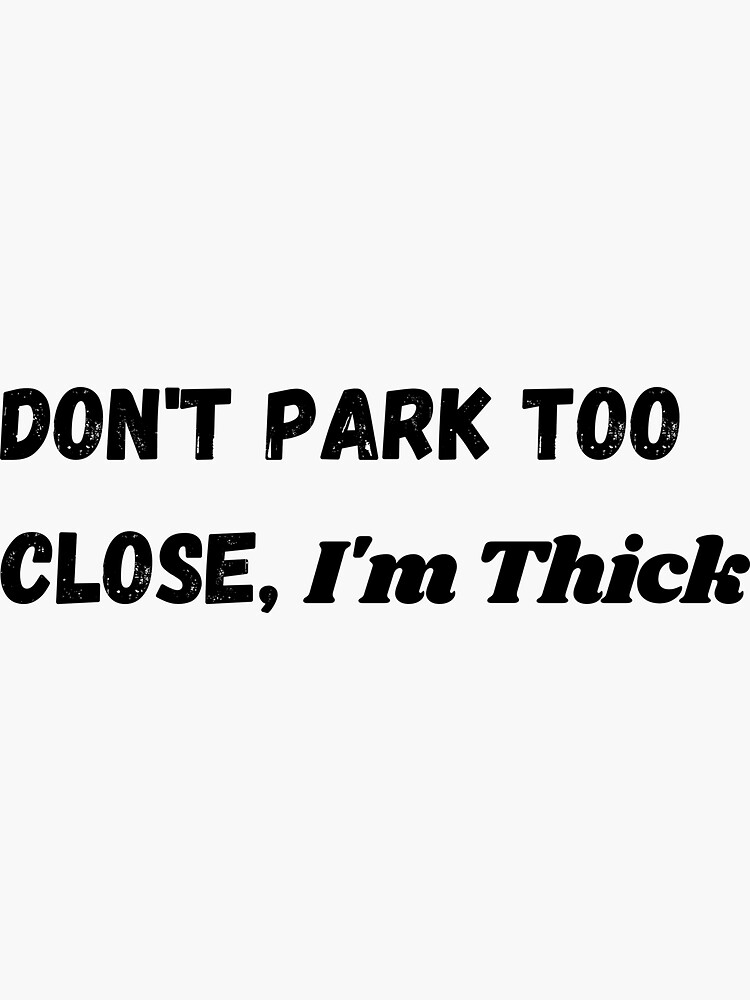 "don't park too close, i'm thick" Sticker for Sale by Totobiri Redbubble