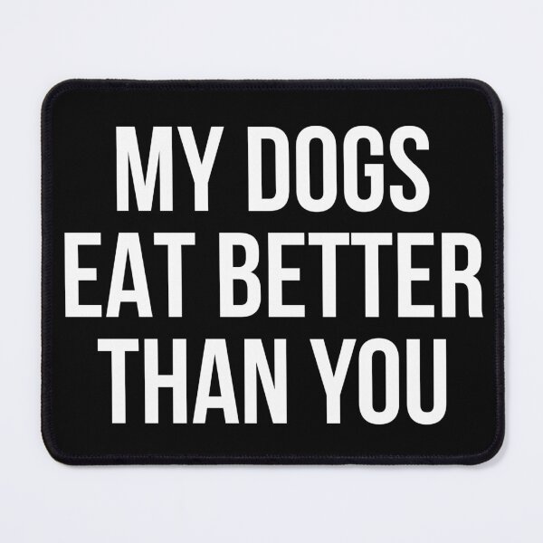 Item preview, My Dogs Eat Better Than You designed and sold by The-Ardest.