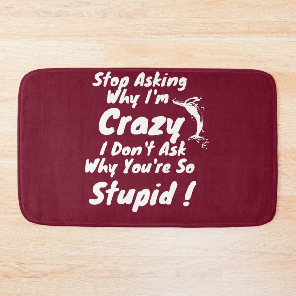 Item preview, Stop Asking Why I'm Crazy I Don't Ask Why You're So Stupid designed and sold by LOUCAS6.