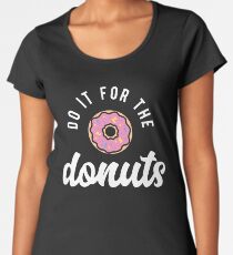 Do It For The Donuts Premium Scoop T-Shirt