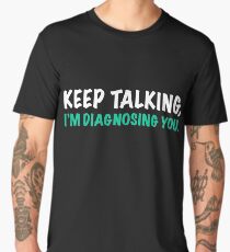 Keep Talking, I'm Diagnosing You Men's Premium T-Shirt