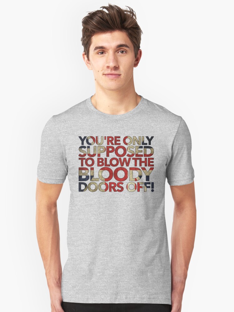 You Re Only Supposed To Blow The Bloody Doors Off T Shirt By