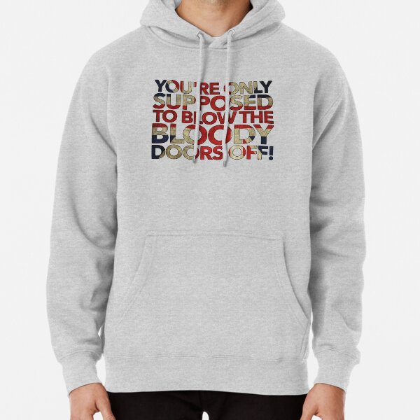 You're Only Supposed To Blow The Bloody Doors Off! Pullover Hoodie