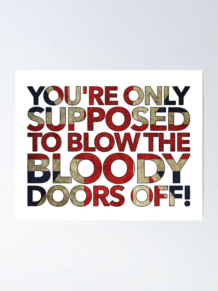 You Re Only Supposed To Blow The Bloody Doors Off Poster By