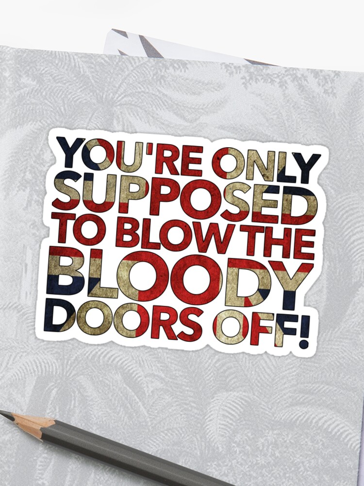 You Re Only Supposed To Blow The Bloody Doors Off Sticker By