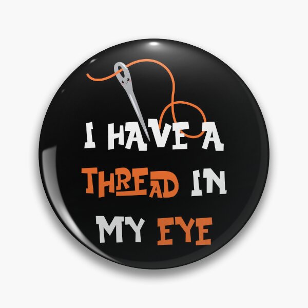 Item preview, I Have A Thread In My Eye Funny Sewing Needle designed and sold by TheButtonCrew.