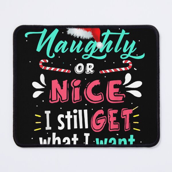 Item preview, Naughty or nice i still get what i want naughty christmas designed and sold by MollieCooper98.
