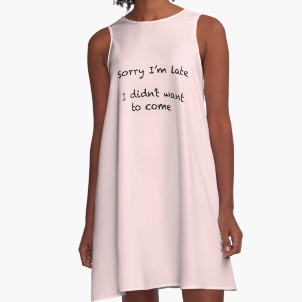 Sorry I’m late I didn’t want to come A-Line Dress