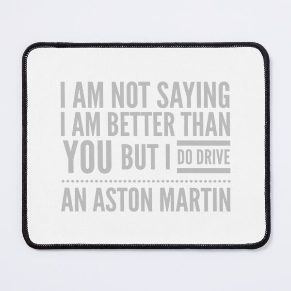 Item preview, I Am Not Saying I Am Better Than You But I Do Drive An Aston Martin designed and sold by MrCsStores.