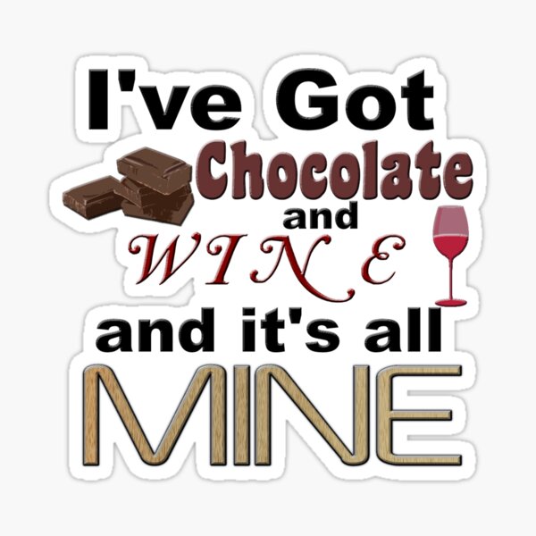 I've Got Chocolate and Wine and it's all Mine Sticker