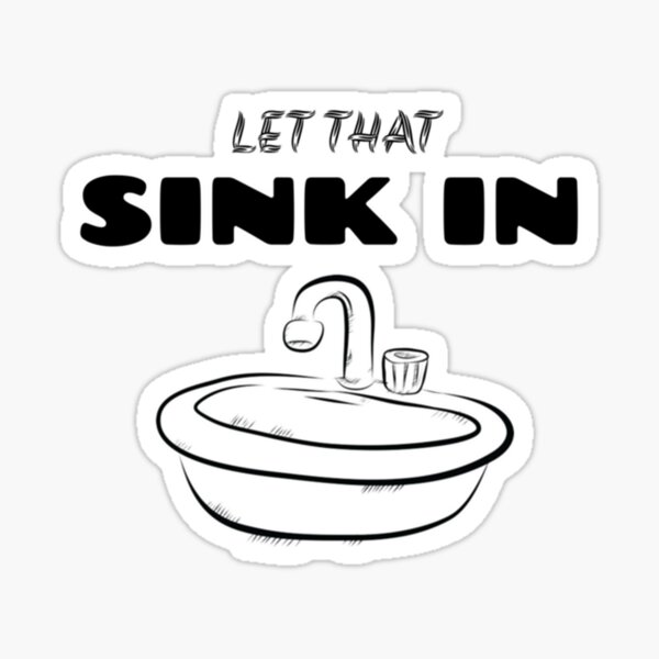 Let That Sink In Sticker For Sale By Cosmicgraphic Redbubble