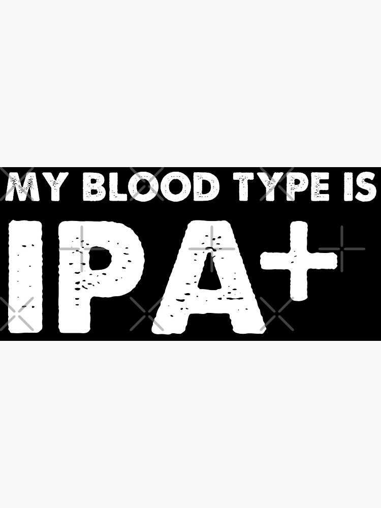 my blood type is ipa 