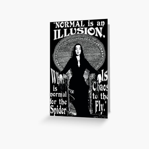 Morticia Addams-"Normal Is An Illusion..." Greeting Card